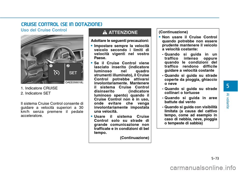 Hyundai Ioniq Electric 2017 Manuale del proprietario (in Italian) 5-73
Al volante
5
Uso del Cruise Control
1. Indicatore CRUISE
2. Indicatore SET
Il sistema Cruise Control consente di
guidare a velocità superiori a 30km/h senza premere il pedale
acceleratore.
CC Hyundai Ioniq Electric 2017 Manuale del proprietario (in Italian) 5-73
Al volante
5
Uso del Cruise Control
1. Indicatore CRUISE
2. Indicatore SET
Il sistema Cruise Control consente di
guidare a velocità superiori a 30km/h senza premere il pedale
acceleratore.
CC