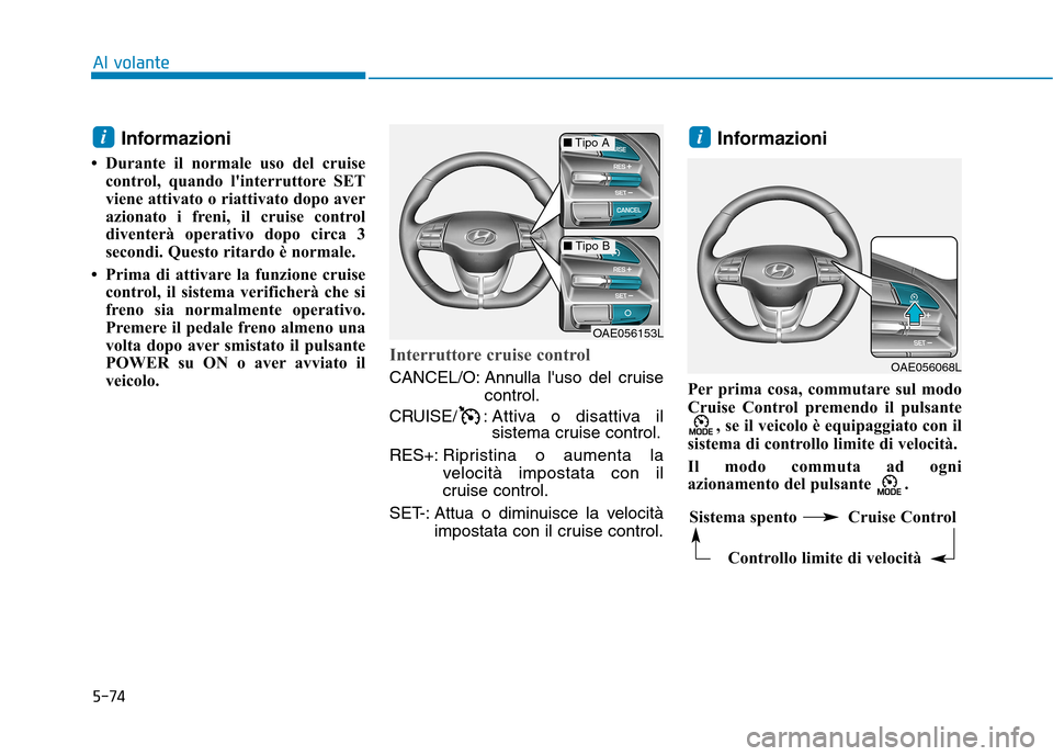 Hyundai Ioniq Electric 2017 Manuale del proprietario (in Italian) 5-74
Al volante
Informazioni
Durante il normale uso del cruise control, quando linterruttore SET
viene attivato o riattivato dopo aver
azionato i freni, il cruise control
diventerà operativo dopo Hyundai Ioniq Electric 2017 Manuale del proprietario (in Italian) 5-74
Al volante
Informazioni
Durante il normale uso del cruise control, quando linterruttore SET
viene attivato o riattivato dopo aver
azionato i freni, il cruise control
diventerà operativo dopo