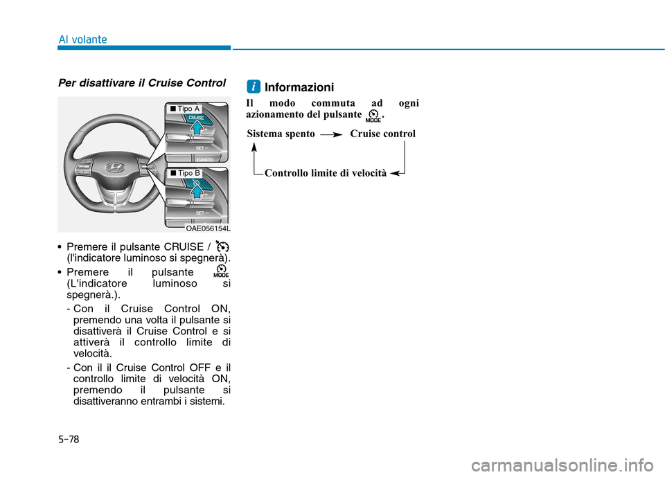 Hyundai Ioniq Electric 2017 Manuale del proprietario (in Italian) 5-78
Al volante
Per disattivare il Cruise Control
Premere il pulsante CRUISE / (lindicatore luminoso si spegnerà).
Premere il pulsante (Lindicatore luminoso si spegnerà.).
- Con il Cruise Cont Hyundai Ioniq Electric 2017 Manuale del proprietario (in Italian) 5-78
Al volante
Per disattivare il Cruise Control
Premere il pulsante CRUISE / (lindicatore luminoso si spegnerà).
Premere il pulsante (Lindicatore luminoso si spegnerà.).
- Con il Cruise Cont