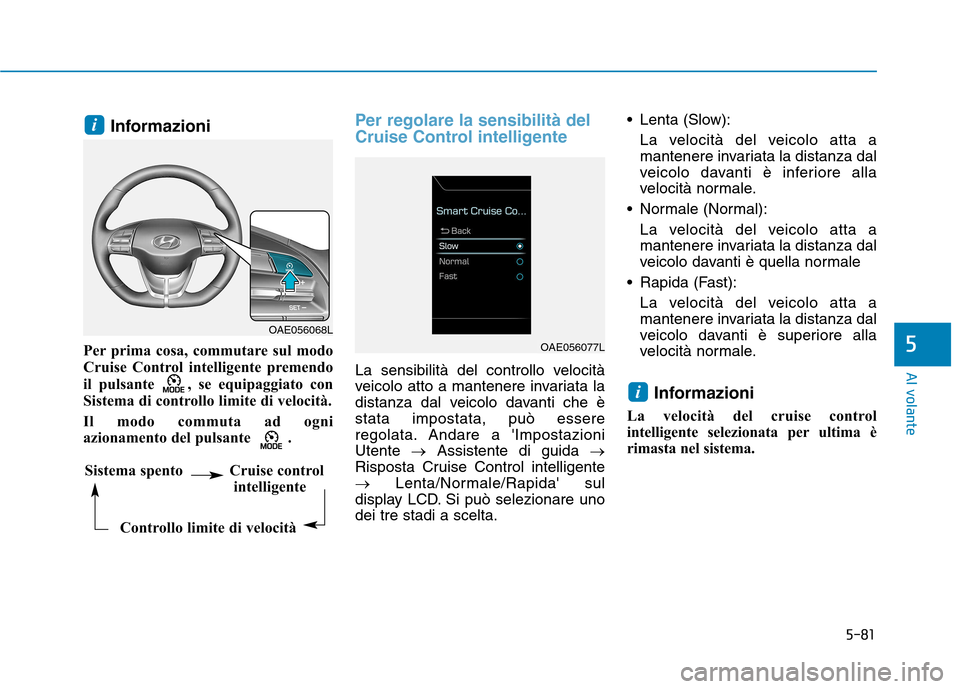 Hyundai Ioniq Electric 2017 Manuale del proprietario (in Italian) 5-81
Al volante
5
Informazioni
Per prima cosa, commutare sul modo
Cruise Control intelligente premendo
il pulsante , se equipaggiato con
Sistema di controllo limite di velocità.
Il modo commuta Hyundai Ioniq Electric 2017 Manuale del proprietario (in Italian) 5-81
Al volante
5
Informazioni
Per prima cosa, commutare sul modo
Cruise Control intelligente premendo
il pulsante , se equipaggiato con
Sistema di controllo limite di velocità.
Il modo commuta