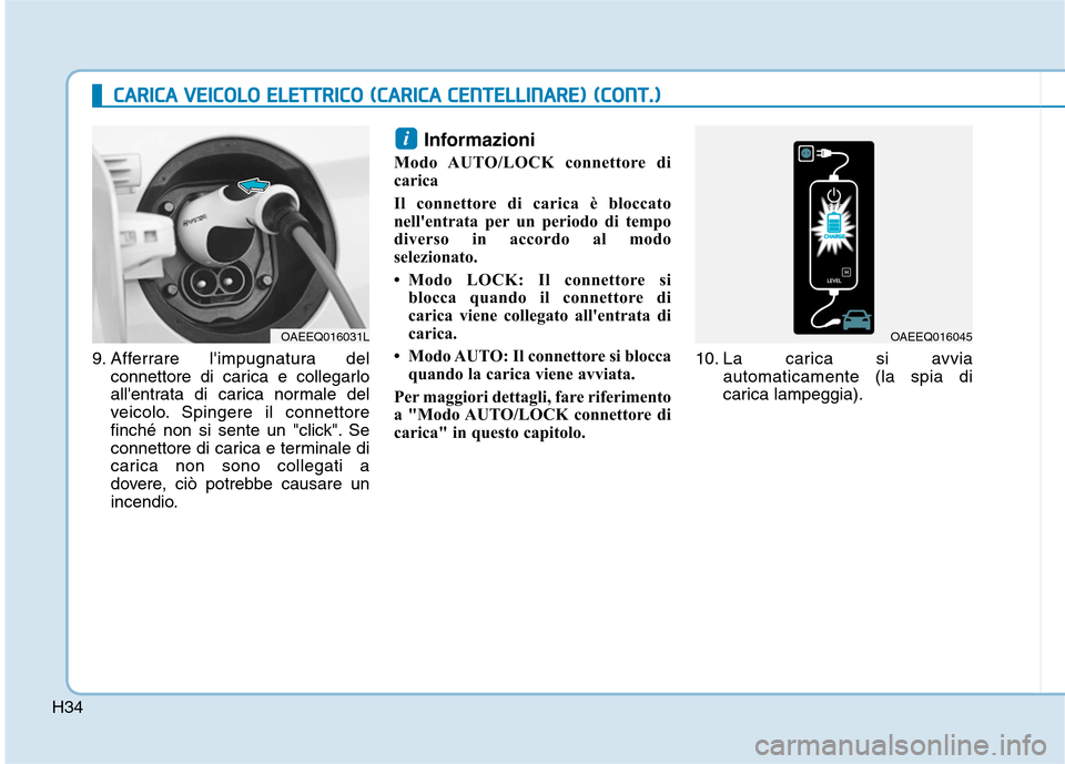Hyundai Ioniq Electric 2017  Manuale del proprietario (in Italian) H34
CCAA RRIICC AA   VV EEIICC OO LLOO   EE LLEE TT TT RR IICC OO   (( CC AA RRIICC AA   CC EE NN TTEELLLLIINN AARREE))  (( CC OO NNTT..))
9. Afferrare limpugnatura del
connettore di carica e collega