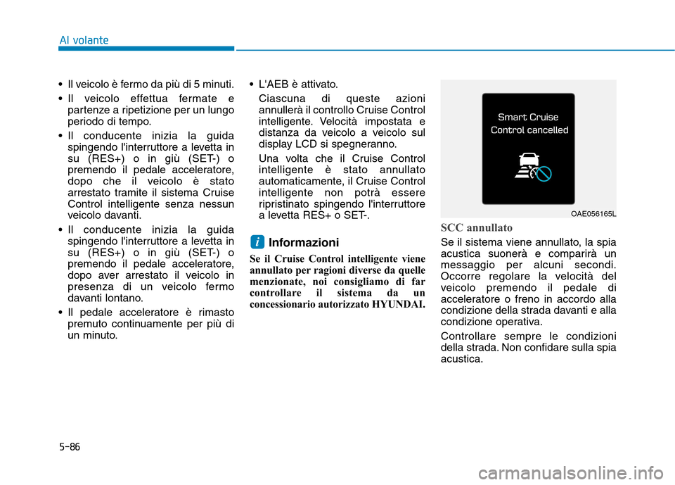 Hyundai Ioniq Electric 2017  Manuale del proprietario (in Italian) 5-86
Al volante
 Il veicolo è fermo da più di 5 minuti. 
 Il veicolo effettua fermate epartenze a ripetizione per un lungo 
periodo di tempo.
 Il conducente inizia la guida spingendo linterruttore 