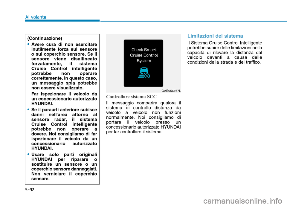 Hyundai Ioniq Electric 2017 Manuale del proprietario (in Italian) 5-92
Al volante
Controllare sistema SCC
Il messaggio comparirà qualora il sistema di controllo distanza da
veicolo a veicolo non funzioni
normalmente. Noi consigliamo di
portare il veicolo presso un
Hyundai Ioniq Electric 2017 Manuale del proprietario (in Italian) 5-92
Al volante
Controllare sistema SCC
Il messaggio comparirà qualora il sistema di controllo distanza da
veicolo a veicolo non funzioni
normalmente. Noi consigliamo di
portare il veicolo presso un