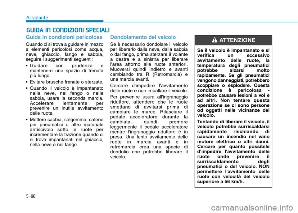 Hyundai Ioniq Electric 2017 Manuale del proprietario (in Italian) 5-98
Al volante
Guida in condizioni pericolose
Quando ci si trova a guidare in mezzo
a elementi pericolosi come acqua,
neve, ghiaccio, fango e sabbia,
seguire i suggerimenti seguenti:
Guidare con p Hyundai Ioniq Electric 2017 Manuale del proprietario (in Italian) 5-98
Al volante
Guida in condizioni pericolose
Quando ci si trova a guidare in mezzo
a elementi pericolosi come acqua,
neve, ghiaccio, fango e sabbia,
seguire i suggerimenti seguenti:
Guidare con p