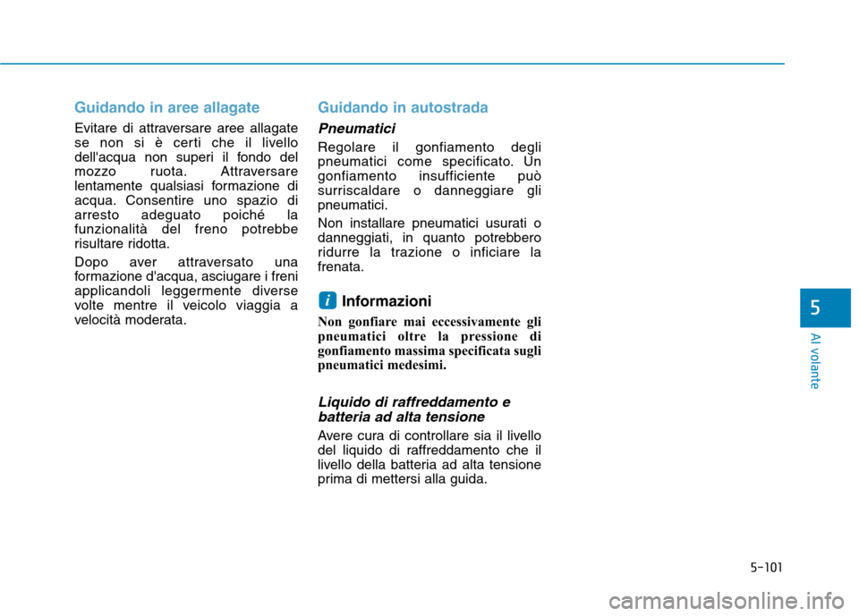 Hyundai Ioniq Electric 2017 Manuale del proprietario (in Italian) 5-101
Al volante
5
Guidando in aree allagate
Evitare di attraversare aree allagate
se non si è certi che il livello
dellacqua non superi il fondo del
mozzo ruota. Attraversare
lentamente qualsiasi Hyundai Ioniq Electric 2017 Manuale del proprietario (in Italian) 5-101
Al volante
5
Guidando in aree allagate
Evitare di attraversare aree allagate
se non si è certi che il livello
dellacqua non superi il fondo del
mozzo ruota. Attraversare
lentamente qualsiasi