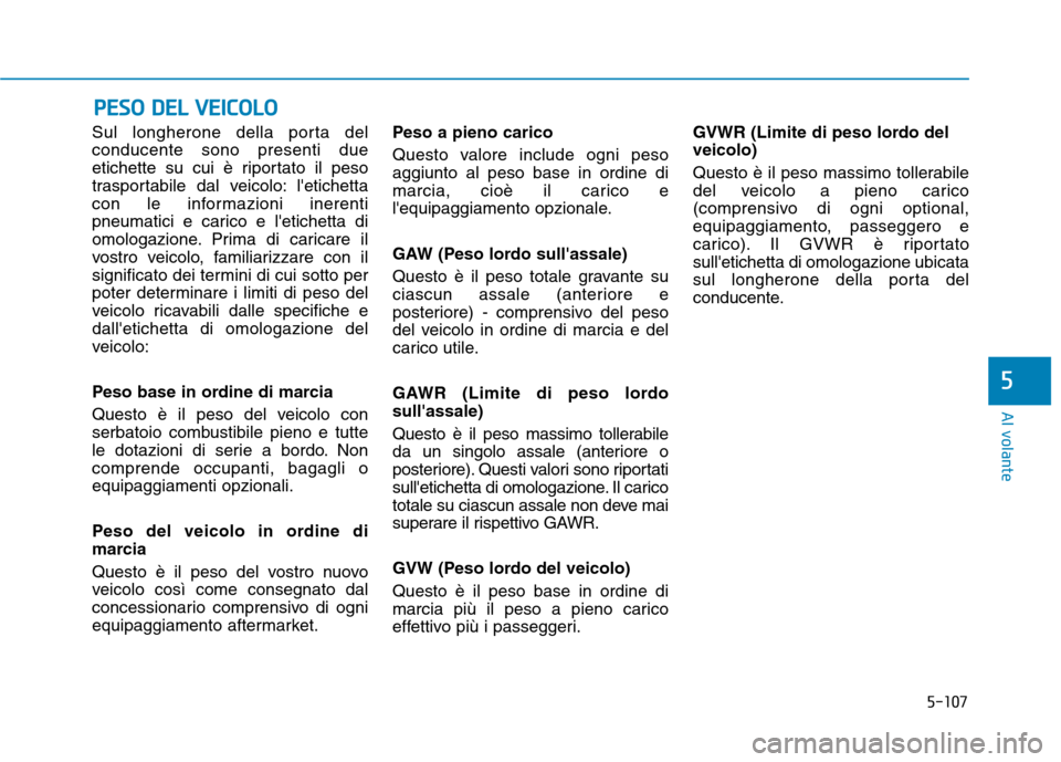 Hyundai Ioniq Electric 2017 Manuale del proprietario (in Italian) 5-107
Al volante
5
Sul longherone della porta del conducente sono presenti due
etichette su cui è riportato il peso
trasportabile dal veicolo: letichetta
con le informazioni inerenti
pneumatici e ca Hyundai Ioniq Electric 2017 Manuale del proprietario (in Italian) 5-107
Al volante
5
Sul longherone della porta del conducente sono presenti due
etichette su cui è riportato il peso
trasportabile dal veicolo: letichetta
con le informazioni inerenti
pneumatici e ca
