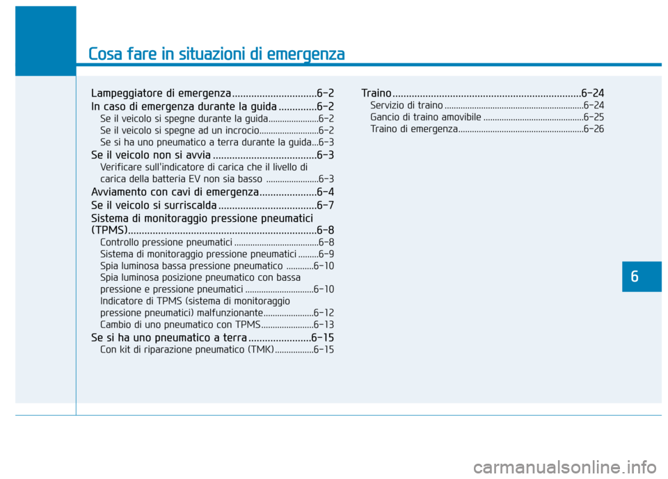 Hyundai Ioniq Electric 2017 Manuale del proprietario (in Italian) Cosa fare in situazioni di emergenza
Lampeggiatore di emergenza ...............................6-2
In caso di emergenza durante la guida ..............6-2Se il veicolo si spegne durante la guida..... Hyundai Ioniq Electric 2017 Manuale del proprietario (in Italian) Cosa fare in situazioni di emergenza
Lampeggiatore di emergenza ...............................6-2
In caso di emergenza durante la guida ..............6-2Se il veicolo si spegne durante la guida.....
