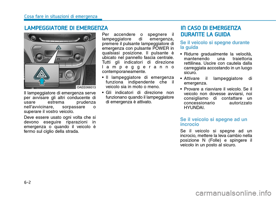 Hyundai Ioniq Electric 2017 Manuale del proprietario (in Italian) 6-2
Il lampeggiatore di emergenza serve
per avvisare gli altri conducente di
usare estrema prudenza
nellavvicinare, sorpassare o
superare il vostro veicolo.
Deve essere usato ogni volta che si
dev Hyundai Ioniq Electric 2017 Manuale del proprietario (in Italian) 6-2
Il lampeggiatore di emergenza serve
per avvisare gli altri conducente di
usare estrema prudenza
nellavvicinare, sorpassare o
superare il vostro veicolo.
Deve essere usato ogni volta che si
dev
