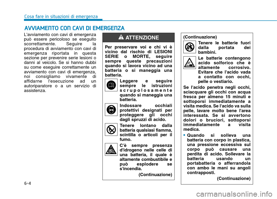 Hyundai Ioniq Electric 2017 Manuale del proprietario (in Italian) 6-4
AAVVVVIIAA MM EENN TTOO CC OO NN CC AA VVII DD II EE MM EERR GG EENN ZZAA
Cosa fare in situazioni di emergenza
Lavviamento con cavi di emergenza
può essere pericoloso se eseguito
scorret Hyundai Ioniq Electric 2017 Manuale del proprietario (in Italian) 6-4
AAVVVVIIAA MM EENN TTOO CC OO NN CC AA VVII DD II EE MM EERR GG EENN ZZAA
Cosa fare in situazioni di emergenza
Lavviamento con cavi di emergenza
può essere pericoloso se eseguito
scorret