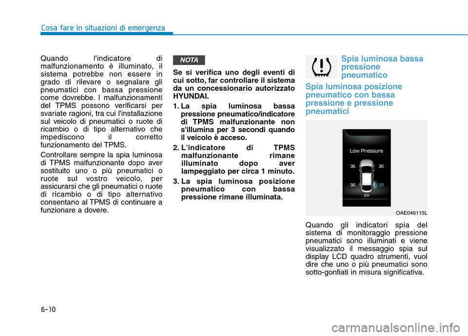 Hyundai Ioniq Electric 2017 Manuale del proprietario (in Italian) 6-10
Cosa fare in situazioni di emergenza
Quando lindicatore di
malfunzionamento è illuminato, il
sistema potrebbe non essere in
grado di rilevare o segnalare glipneumatici con bassa pressione
come Hyundai Ioniq Electric 2017 Manuale del proprietario (in Italian) 6-10
Cosa fare in situazioni di emergenza
Quando lindicatore di
malfunzionamento è illuminato, il
sistema potrebbe non essere in
grado di rilevare o segnalare glipneumatici con bassa pressione
come