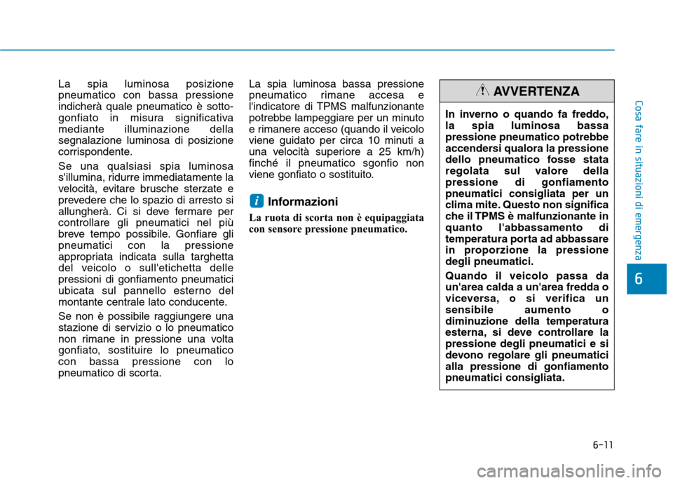 Hyundai Ioniq Electric 2017 Manuale del proprietario (in Italian) 6-11
Cosa fare in situazioni di emergenza
6
La spia luminosa posizione pneumatico con bassa pressioneindicherà quale pneumatico è sotto-
gonfiato in misura significativamediante illuminazione dellas Hyundai Ioniq Electric 2017 Manuale del proprietario (in Italian) 6-11
Cosa fare in situazioni di emergenza
6
La spia luminosa posizione pneumatico con bassa pressioneindicherà quale pneumatico è sotto-
gonfiato in misura significativamediante illuminazione dellas