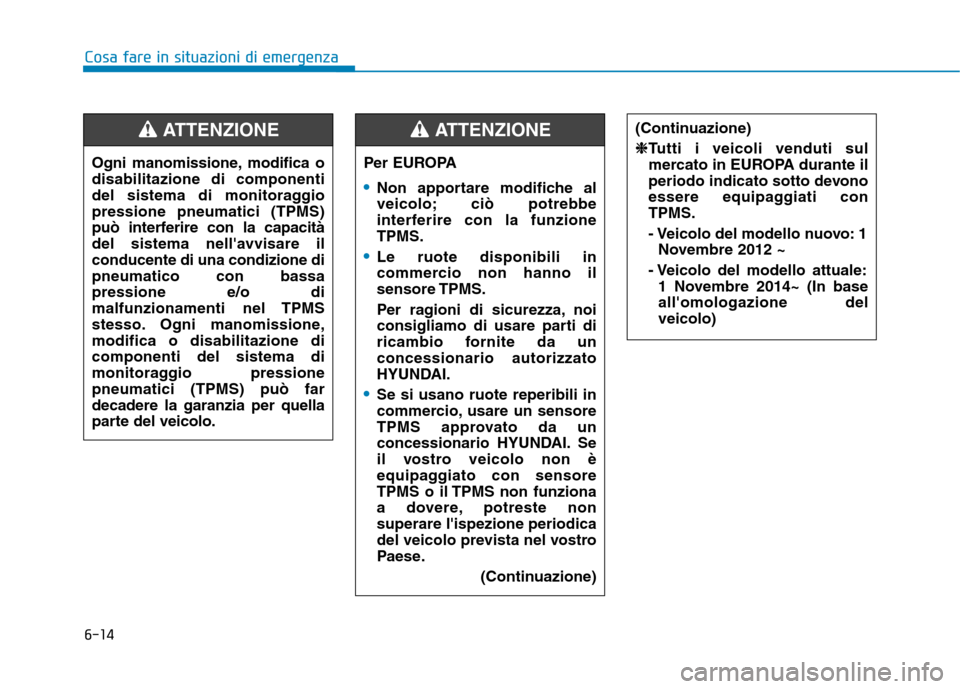 Hyundai Ioniq Electric 2017 Manuale del proprietario (in Italian) 6-14
Cosa fare in situazioni di emergenza
Ogni manomissione, modifica o disabilitazione di componenti
del sistema di monitoraggiopressione pneumatici (TPMS)
può interferire con la capacità
del siste Hyundai Ioniq Electric 2017 Manuale del proprietario (in Italian) 6-14
Cosa fare in situazioni di emergenza
Ogni manomissione, modifica o disabilitazione di componenti
del sistema di monitoraggiopressione pneumatici (TPMS)
può interferire con la capacità
del siste