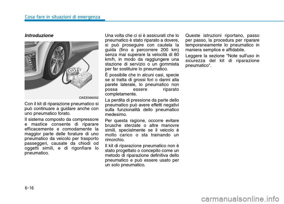 Hyundai Ioniq Electric 2017 Manuale del proprietario (in Italian) 6-16
Cosa fare in situazioni di emergenza
Introduzione
Con il kit di riparazione pneumatico si
può continuare a guidare anche con
uno pneumatico forato. Il sistema composto da compressore
e mastice Hyundai Ioniq Electric 2017 Manuale del proprietario (in Italian) 6-16
Cosa fare in situazioni di emergenza
Introduzione
Con il kit di riparazione pneumatico si
può continuare a guidare anche con
uno pneumatico forato. Il sistema composto da compressore
e mastice