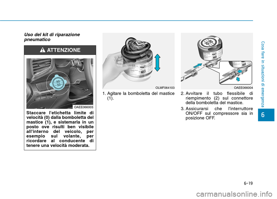 Hyundai Ioniq Electric 2017 Manuale del proprietario (in Italian) 6-19
Cosa fare in situazioni di emergenza
6
Uso del kit di riparazionepneumatico
1. Agitare la bomboletta del mastice (1). 2. Avvitare il tubo flessibile di
riempimento (2) sul connettore
della bomb Hyundai Ioniq Electric 2017 Manuale del proprietario (in Italian) 6-19
Cosa fare in situazioni di emergenza
6
Uso del kit di riparazionepneumatico
1. Agitare la bomboletta del mastice (1). 2. Avvitare il tubo flessibile di
riempimento (2) sul connettore
della bomb