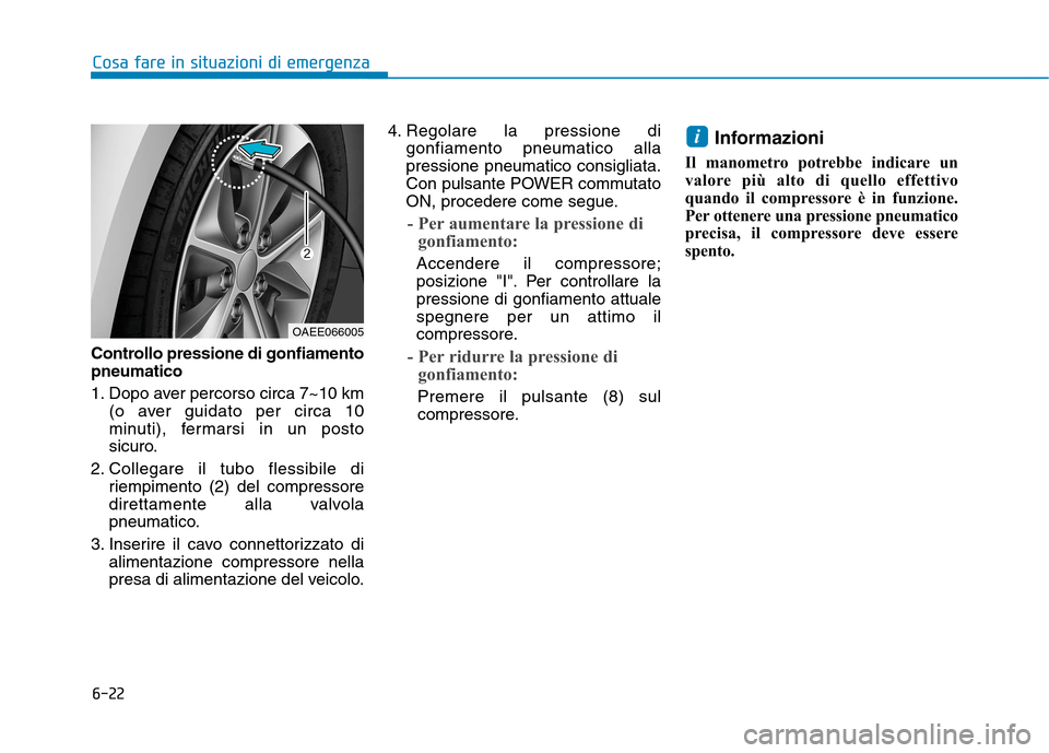 Hyundai Ioniq Electric 2017 Manuale del proprietario (in Italian) 6-22
Cosa fare in situazioni di emergenza
Controllo pressione di gonfiamento pneumatico
1. Dopo aver percorso circa 7~10 km(o aver guidato per circa 10
minuti), fermarsi in un posto
sicuro.
2. Colle Hyundai Ioniq Electric 2017 Manuale del proprietario (in Italian) 6-22
Cosa fare in situazioni di emergenza
Controllo pressione di gonfiamento pneumatico
1. Dopo aver percorso circa 7~10 km(o aver guidato per circa 10
minuti), fermarsi in un posto
sicuro.
2. Colle