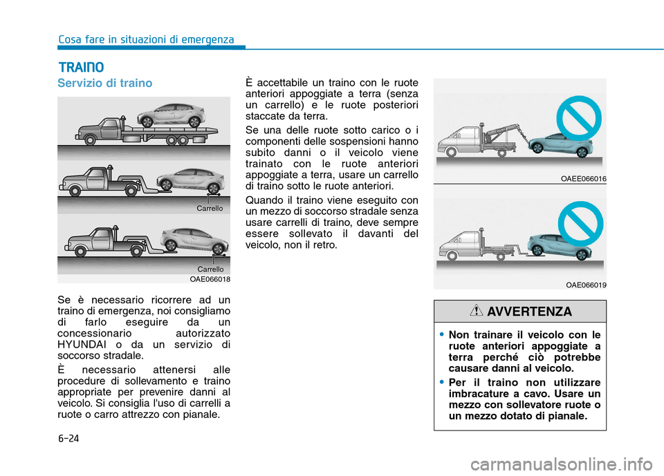 Hyundai Ioniq Electric 2017 Manuale del proprietario (in Italian) 6-24
Cosa fare in situazioni di emergenza
Servizio di traino
Se è necessario ricorrere ad un
traino di emergenza, noi consigliamo
di farlo eseguire da un
concessionario autorizzato
HYUNDAI o da un s Hyundai Ioniq Electric 2017 Manuale del proprietario (in Italian) 6-24
Cosa fare in situazioni di emergenza
Servizio di traino
Se è necessario ricorrere ad un
traino di emergenza, noi consigliamo
di farlo eseguire da un
concessionario autorizzato
HYUNDAI o da un s