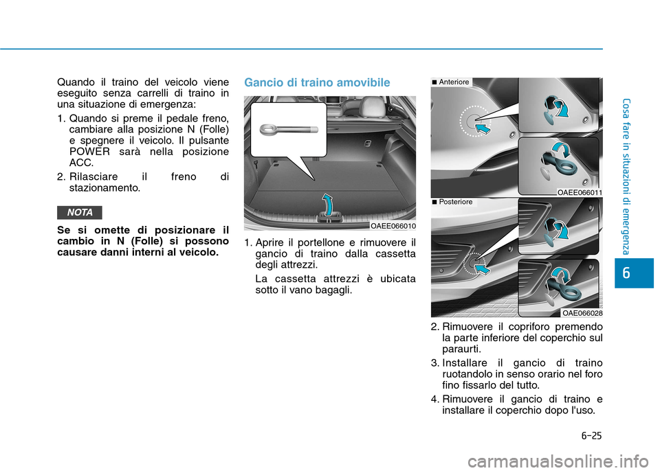 Hyundai Ioniq Electric 2017 Manuale del proprietario (in Italian) 6-25
Cosa fare in situazioni di emergenza
6
Quando il traino del veicolo viene
eseguito senza carrelli di traino inuna situazione di emergenza:
1. Quando si preme il pedale freno,cambiare alla posiz Hyundai Ioniq Electric 2017 Manuale del proprietario (in Italian) 6-25
Cosa fare in situazioni di emergenza
6
Quando il traino del veicolo viene
eseguito senza carrelli di traino inuna situazione di emergenza:
1. Quando si preme il pedale freno,cambiare alla posiz