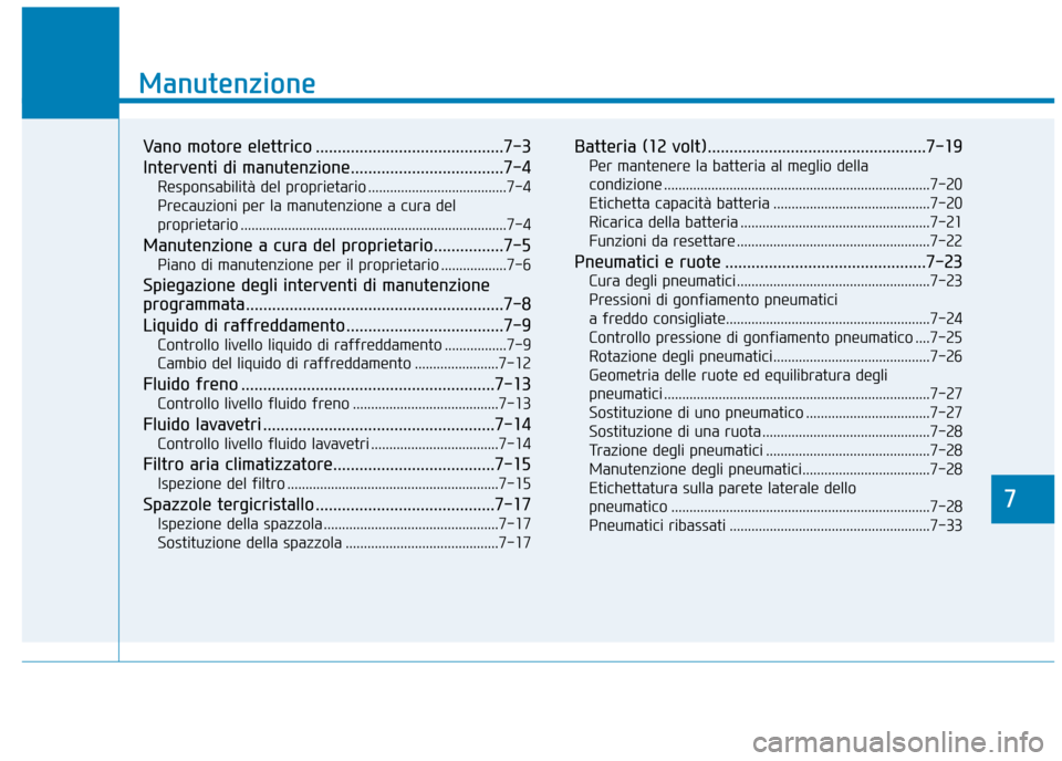 Hyundai Ioniq Electric 2017 Manuale del proprietario (in Italian) 7
Manutenzione
7
Manutenzione
Vano motore elettrico ...........................................7-3
Interventi di manutenzione...................................7-4Responsabilità del proprietario ... Hyundai Ioniq Electric 2017 Manuale del proprietario (in Italian) 7
Manutenzione
7
Manutenzione
Vano motore elettrico ...........................................7-3
Interventi di manutenzione...................................7-4Responsabilità del proprietario ...