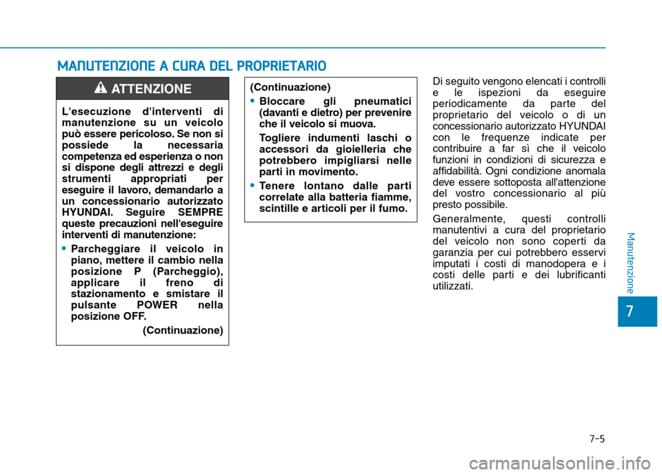Hyundai Ioniq Electric 2017 Manuale del proprietario (in Italian) 7-5
7
Manutenzione
MMAANN UU TTEENN ZZIIOO NNEE AA CC UU RRAA DD EELL PP RR OO PPRR IIEE TT AA RRIIOO
Di seguito vengono elencati i c ontrolli
e le ispezioni da eseguire
periodicamente da parte Hyundai Ioniq Electric 2017 Manuale del proprietario (in Italian) 7-5
7
Manutenzione
MMAANN UU TTEENN ZZIIOO NNEE AA CC UU RRAA DD EELL PP RR OO PPRR IIEE TT AA RRIIOO
Di seguito vengono elencati i c ontrolli
e le ispezioni da eseguire
periodicamente da parte