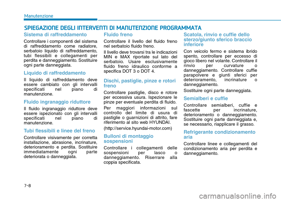Hyundai Ioniq Electric 2017 Manuale del proprietario (in Italian) SSPP IIEE GG AAZZIIOO NNEE DD EEGG LLII IINN TTEERR VV EENN TTII DD II MM AANN UU TTEENN ZZIIOO NNEE PP RR OO GGRRAA MM MMAATTAA
Sistema di raffreddamento
Controllare i componenti del sistema Hyundai Ioniq Electric 2017 Manuale del proprietario (in Italian) SSPP IIEE GG AAZZIIOO NNEE DD EEGG LLII IINN TTEERR VV EENN TTII DD II MM AANN UU TTEENN ZZIIOO NNEE PP RR OO GGRRAA MM MMAATTAA
Sistema di raffreddamento
Controllare i componenti del sistema