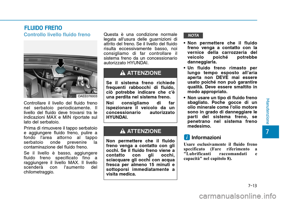 Hyundai Ioniq Electric 2017 Manuale del proprietario (in Italian) 7-13
7
Manutenzione
FFLLUU IIDD OO FF RR EENN OO
Controllo livello fluido freno
Controllare il livello del fluido freno
nel serbatoio periodicamente. Il
livello del fluido deve trovarsi tra le
indi Hyundai Ioniq Electric 2017 Manuale del proprietario (in Italian) 7-13
7
Manutenzione
FFLLUU IIDD OO FF RR EENN OO
Controllo livello fluido freno
Controllare il livello del fluido freno
nel serbatoio periodicamente. Il
livello del fluido deve trovarsi tra le
indi