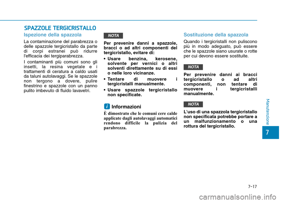 Hyundai Ioniq Electric 2017 Manuale del proprietario (in Italian) 7-17
7
Manutenzione
SSPP AA ZZZZOO LLEE TT EERR GG IICC RR IISS TT AA LLLL OO
Ispezione della spazzola
La contaminazione del parabrezza o
delle spazzole tergicristallo da parte
di corpi estranei pu Hyundai Ioniq Electric 2017 Manuale del proprietario (in Italian) 7-17
7
Manutenzione
SSPP AA ZZZZOO LLEE TT EERR GG IICC RR IISS TT AA LLLL OO
Ispezione della spazzola
La contaminazione del parabrezza o
delle spazzole tergicristallo da parte
di corpi estranei pu