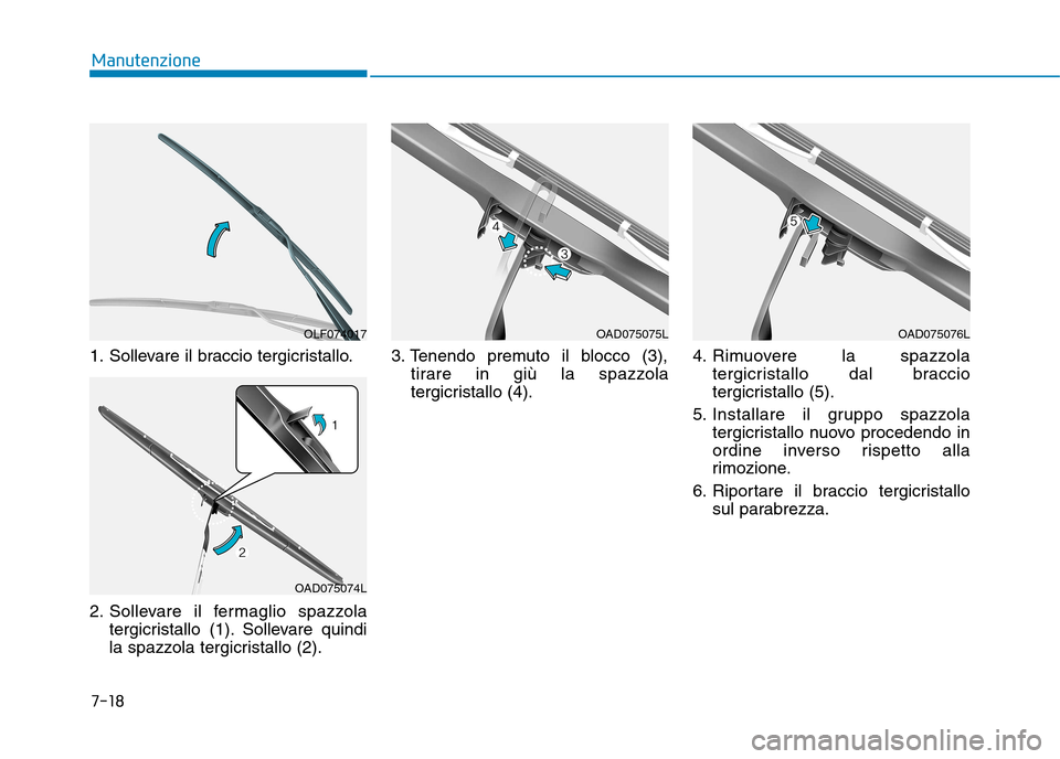 Hyundai Ioniq Electric 2017 Manuale del proprietario (in Italian) 1. Sollevare il braccio tergicristallo.
2. Sollevare il fermaglio spazzolatergicristallo (1). Sollevare quindi
la spazzola tergicristallo (2). 3. Tenendo premuto il blocco (3),
tirare in giù la spa Hyundai Ioniq Electric 2017 Manuale del proprietario (in Italian) 1. Sollevare il braccio tergicristallo.
2. Sollevare il fermaglio spazzolatergicristallo (1). Sollevare quindi
la spazzola tergicristallo (2). 3. Tenendo premuto il blocco (3),
tirare in giù la spa