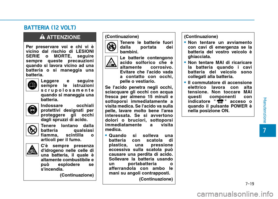 Hyundai Ioniq Electric 2017 Manuale del proprietario (in Italian) 7-19
7
Manutenzione
BBAA TTTT EERR IIAA (( 11 22 VV OO LLTT ))
Per preservare voi e chi vi è
vicino dal rischio di LESIONI
SERIE o MORTE, seguiresempre queste precauzioni
quando si lavora vicino Hyundai Ioniq Electric 2017 Manuale del proprietario (in Italian) 7-19
7
Manutenzione
BBAA TTTT EERR IIAA (( 11 22 VV OO LLTT ))
Per preservare voi e chi vi è
vicino dal rischio di LESIONI
SERIE o MORTE, seguiresempre queste precauzioni
quando si lavora vicino
