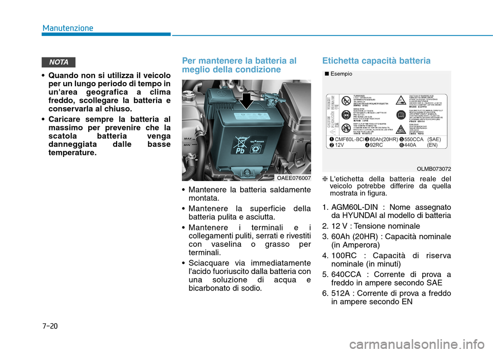 Hyundai Ioniq Electric 2017 Manuale del proprietario (in Italian) 7-20
Manutenzione
Quando non si utilizza il veicoloper un lungo periodo di tempo in
unarea geografica a clima
freddo, scollegare la batteria e
conservarla al chiuso.
Caricare sempre la batteria al Hyundai Ioniq Electric 2017 Manuale del proprietario (in Italian) 7-20
Manutenzione
Quando non si utilizza il veicoloper un lungo periodo di tempo in
unarea geografica a clima
freddo, scollegare la batteria e
conservarla al chiuso.
Caricare sempre la batteria al
