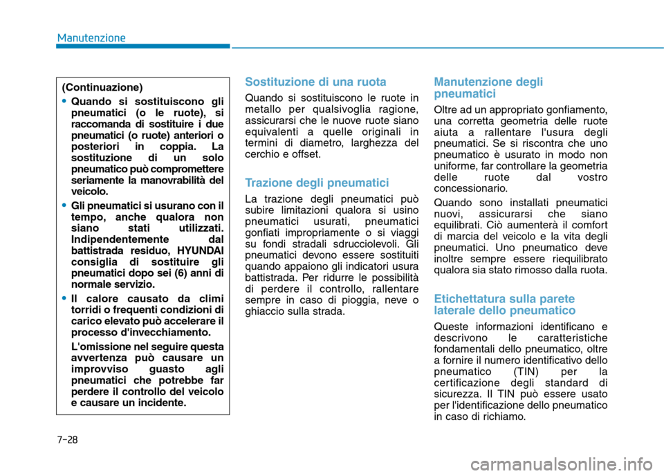 Hyundai Ioniq Electric 2017  Manuale del proprietario (in Italian) 7-28
Manutenzione
Sostituzione di una ruota
Quando si sostituiscono le ruote in 
metallo per qualsivoglia ragione,
assicurarsi che le nuove ruote siano
equivalenti a quelle originali in
termini di dia