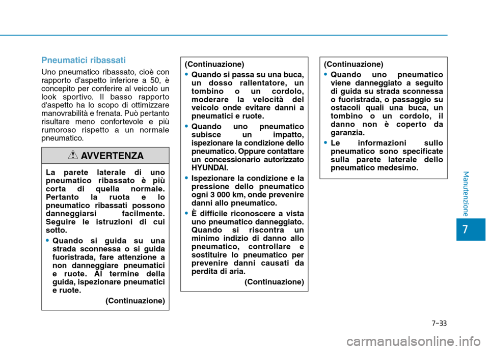 Hyundai Ioniq Electric 2017  Manuale del proprietario (in Italian) 7-33
7
Manutenzione
Pneumatici ribassati
Uno pneumatico ribassato, cioè con 
rapporto daspetto inferiore a 50, è
concepito per conferire al veicolo un
look sportivo. Il basso rapportodaspetto ha l