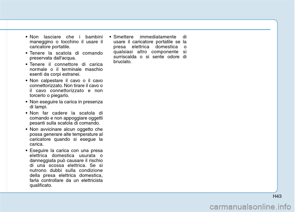 Hyundai Ioniq Electric 2017 Manuale del proprietario (in Italian) H43
Non lasciare che i bambinimaneggino o tocchino il usare il
caricatore portatile.
Tenere la scatola di comando preservata dallacqua.
Tenere il connettore di carica normale o il terminale masch Hyundai Ioniq Electric 2017 Manuale del proprietario (in Italian) H43
Non lasciare che i bambinimaneggino o tocchino il usare il
caricatore portatile.
Tenere la scatola di comando preservata dallacqua.
Tenere il connettore di carica normale o il terminale masch