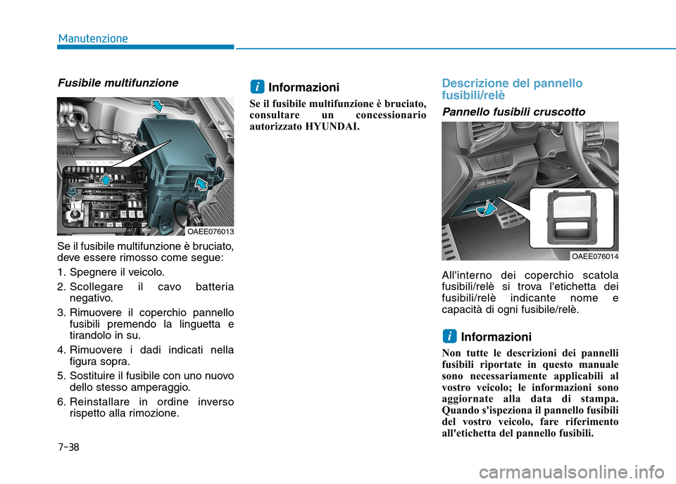 Hyundai Ioniq Electric 2017 Manuale del proprietario (in Italian) 7-38
Manutenzione
Fusibile multifunzione
Se il fusibile multifunzione è bruciato,
deve essere rimosso come segue:
1. Spegnere il veicolo.
2. Scollegare il cavo batterianegativo.
3. Rimuovere il cop Hyundai Ioniq Electric 2017 Manuale del proprietario (in Italian) 7-38
Manutenzione
Fusibile multifunzione
Se il fusibile multifunzione è bruciato,
deve essere rimosso come segue:
1. Spegnere il veicolo.
2. Scollegare il cavo batterianegativo.
3. Rimuovere il cop