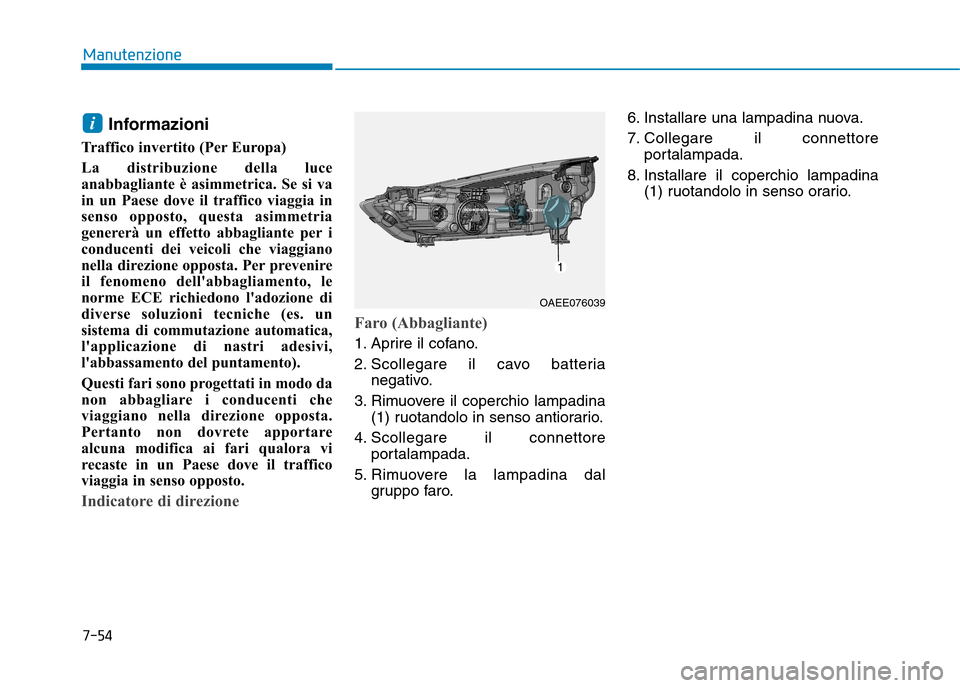 Hyundai Ioniq Electric 2017  Manuale del proprietario (in Italian) 7-54
Manutenzione
Informazioni
Traffico invertito (Per Europa) 
La distribuzione della luce 
anabbagliante è asimmetrica. Se si va
in un Paese dove il traffico viaggia in
senso opposto, questa asimme