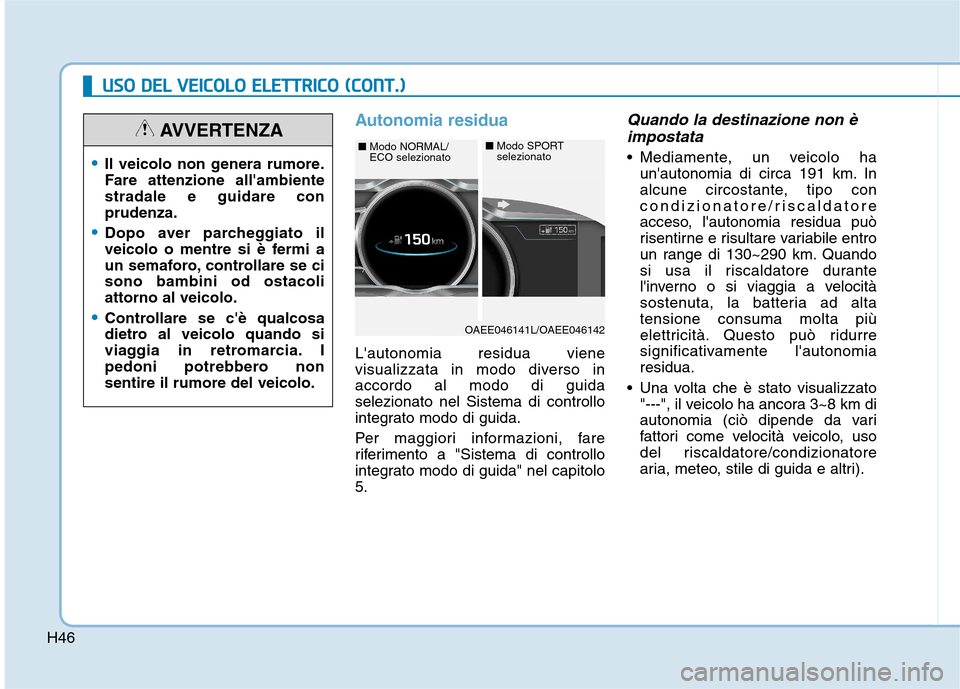 Hyundai Ioniq Electric 2017 Manuale del proprietario (in Italian) H46
UUSSOO DD EELL VV EEIICC OO LLOO EE LLEE TT TT RR IICC OO (( CC OO NNTT..))
Autonomia residua
Lautonomia residua viene
visualizzata in modo diverso inaccordo al modo di guidaselezionato n Hyundai Ioniq Electric 2017 Manuale del proprietario (in Italian) H46
UUSSOO DD EELL VV EEIICC OO LLOO EE LLEE TT TT RR IICC OO (( CC OO NNTT..))
Autonomia residua
Lautonomia residua viene
visualizzata in modo diverso inaccordo al modo di guidaselezionato n
