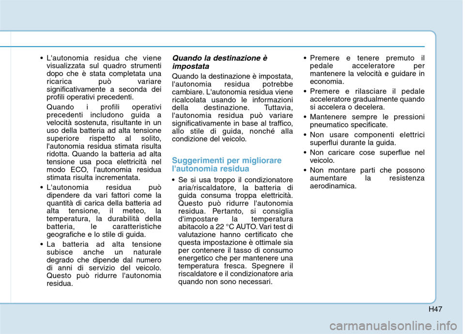 Hyundai Ioniq Electric 2017 Manuale del proprietario (in Italian) H47
Lautonomia residua che vienevisualizzata sul quadro strumenti dopo che è stata completata una
ricarica può variare
significativamente a seconda dei
profili operativi precedenti.
Quando i prof Hyundai Ioniq Electric 2017 Manuale del proprietario (in Italian) H47
Lautonomia residua che vienevisualizzata sul quadro strumenti dopo che è stata completata una
ricarica può variare
significativamente a seconda dei
profili operativi precedenti.
Quando i prof