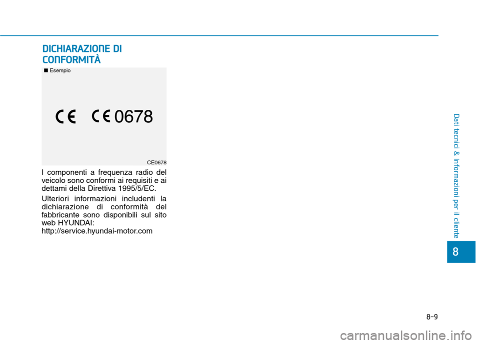 Hyundai Ioniq Electric 2017  Manuale del proprietario (in Italian) 8-9
8
Dati tecnici & Informazioni per il cliente
I componenti a frequenza radio del 
veicolo sono conformi ai requisiti e ai
dettami della Direttiva 1995/5/EC. 
Ulteriori informazioni includenti la 
d