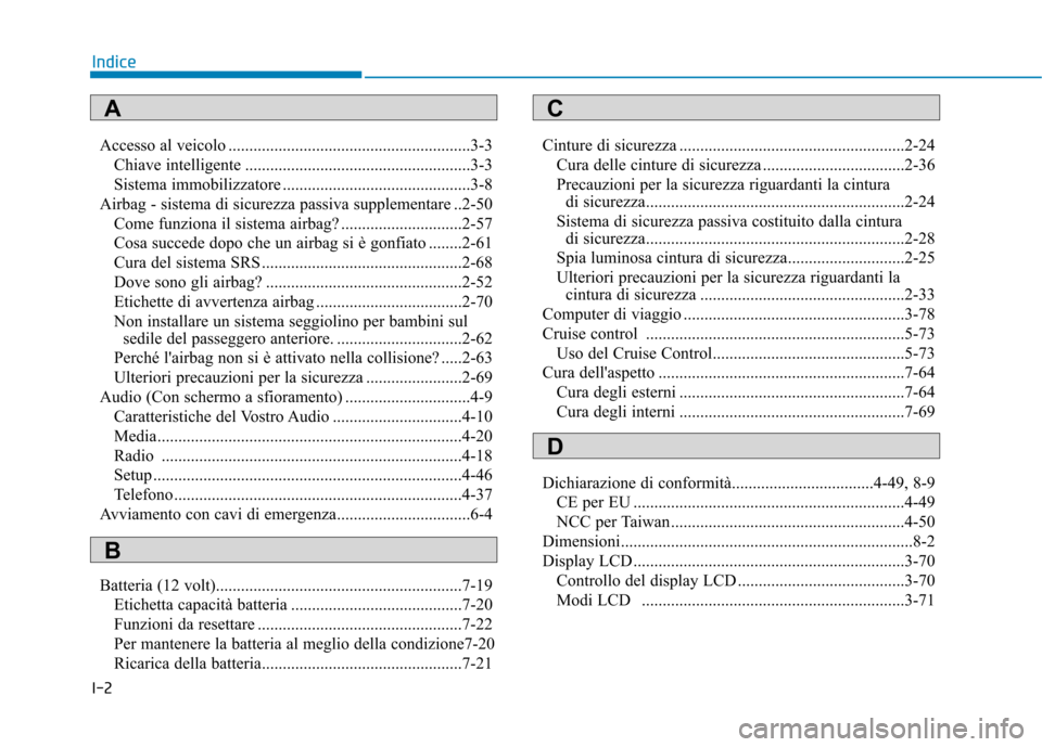 Hyundai Ioniq Electric 2017  Manuale del proprietario (in Italian) I-2Accesso al veicolo ..........................................................3-3
Chiave intelligente ......................................................3-3 
Sistema immobilizzatore .............