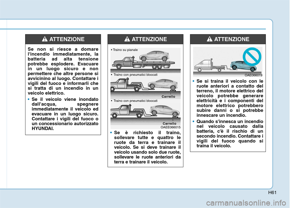 Hyundai Ioniq Electric 2017  Manuale del proprietario (in Italian) H61
Se non si riesce a domare 
lincendio immediatamente, labatteria ad alta tensione
potrebbe esplodere. Evacuare
in un luogo sicuro e non
permettere che altre persone si
avvicinino al luogo. Contatt