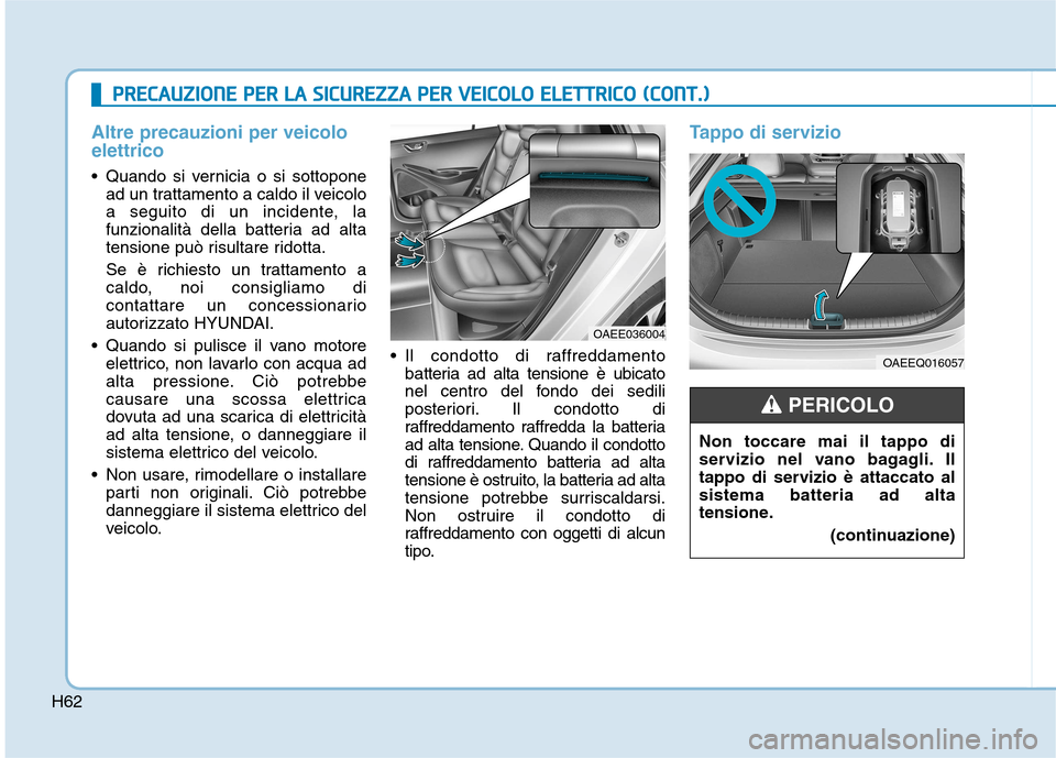 Hyundai Ioniq Electric 2017 Manuale del proprietario (in Italian) H62
Altre precauzioni per veicolo elettrico
Quando si vernicia o si sottoponead un trattamento a caldo il veicolo
a seguito di un incidente, la
funzionalità della batteria ad alta
tensione può ris Hyundai Ioniq Electric 2017 Manuale del proprietario (in Italian) H62
Altre precauzioni per veicolo elettrico
Quando si vernicia o si sottoponead un trattamento a caldo il veicolo
a seguito di un incidente, la
funzionalità della batteria ad alta
tensione può ris