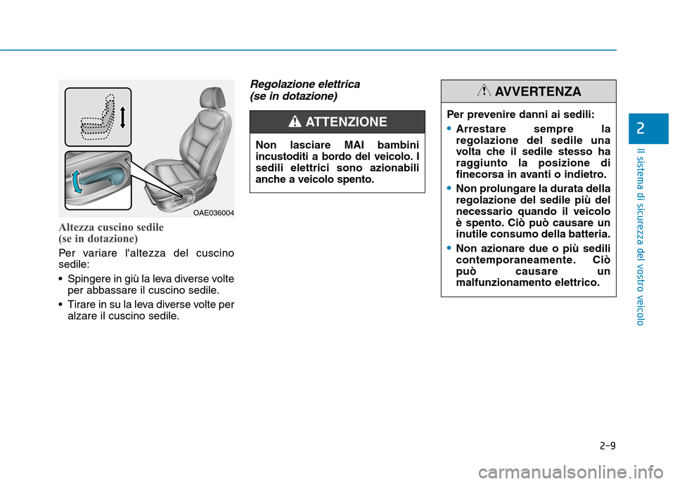 Hyundai Ioniq Electric 2017 Manuale del proprietario (in Italian) 2-9
Il sistema di sicurezza del vostro veicolo
2
Altezza cuscino sedile
(se in dotazione)
Per variare laltezza del cuscino sedile:
Spingere in giù la leva diverse volteper abbassare il cuscino s Hyundai Ioniq Electric 2017 Manuale del proprietario (in Italian) 2-9
Il sistema di sicurezza del vostro veicolo
2
Altezza cuscino sedile
(se in dotazione)
Per variare laltezza del cuscino sedile:
Spingere in giù la leva diverse volteper abbassare il cuscino s