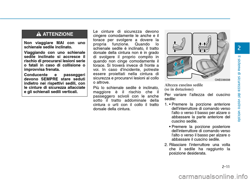 Hyundai Ioniq Electric 2017 Manuale del proprietario (in Italian) 2-11
Il sistema di sicurezza del vostro veicolo
2
Le cinture di sicurezza devono cingere comodamente le anche e il
torace per svolgere a dovere la
propria funzione. Quando lo
schienale sedile è incli Hyundai Ioniq Electric 2017 Manuale del proprietario (in Italian) 2-11
Il sistema di sicurezza del vostro veicolo
2
Le cinture di sicurezza devono cingere comodamente le anche e il
torace per svolgere a dovere la
propria funzione. Quando lo
schienale sedile è incli
