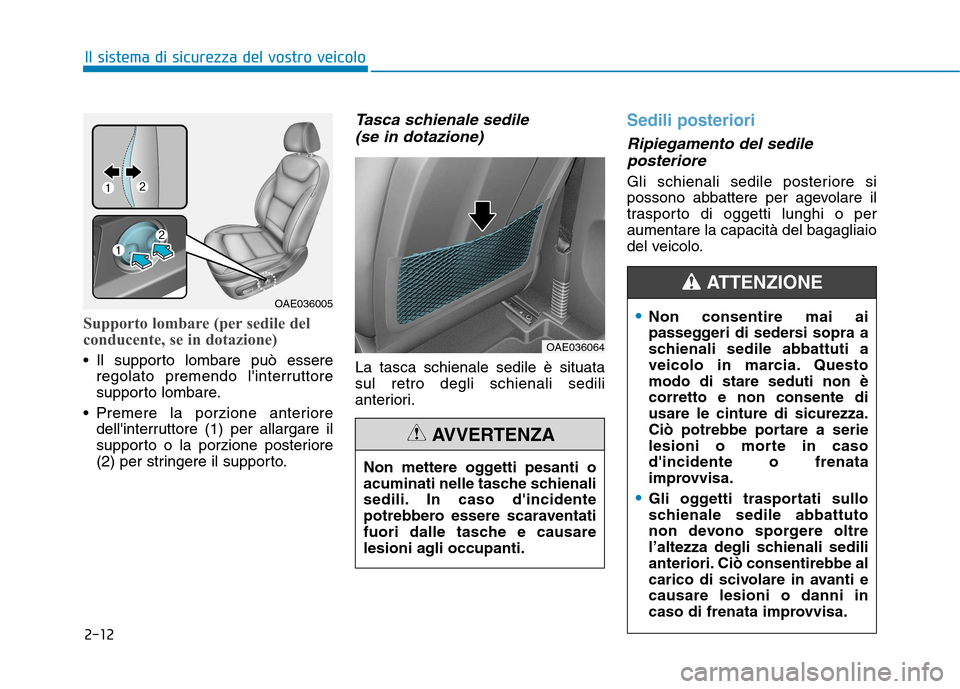 Hyundai Ioniq Electric 2017 Manuale del proprietario (in Italian) 2-12
Il sistema di sicurezza del vostro veicolo
Supporto lombare (per sedile del
conducente, se in dotazione)
Il supporto lombare può essereregolato premendo linterruttore
supporto lombare.
Prem Hyundai Ioniq Electric 2017 Manuale del proprietario (in Italian) 2-12
Il sistema di sicurezza del vostro veicolo
Supporto lombare (per sedile del
conducente, se in dotazione)
Il supporto lombare può essereregolato premendo linterruttore
supporto lombare.
Prem