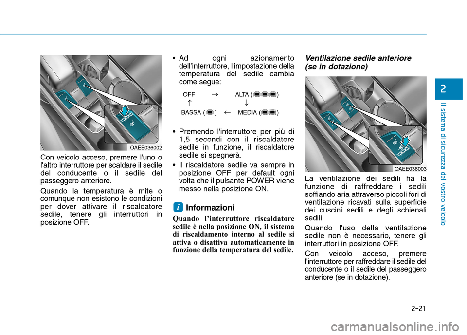Hyundai Ioniq Electric 2017  Manuale del proprietario (in Italian) 2-21
Il sistema di sicurezza del vostro veicolo
2
Con veicolo acceso, premere luno o 
laltro interruttore per scaldare il sediledel conducente o il sedile del
passeggero anteriore. 
Quando la temper