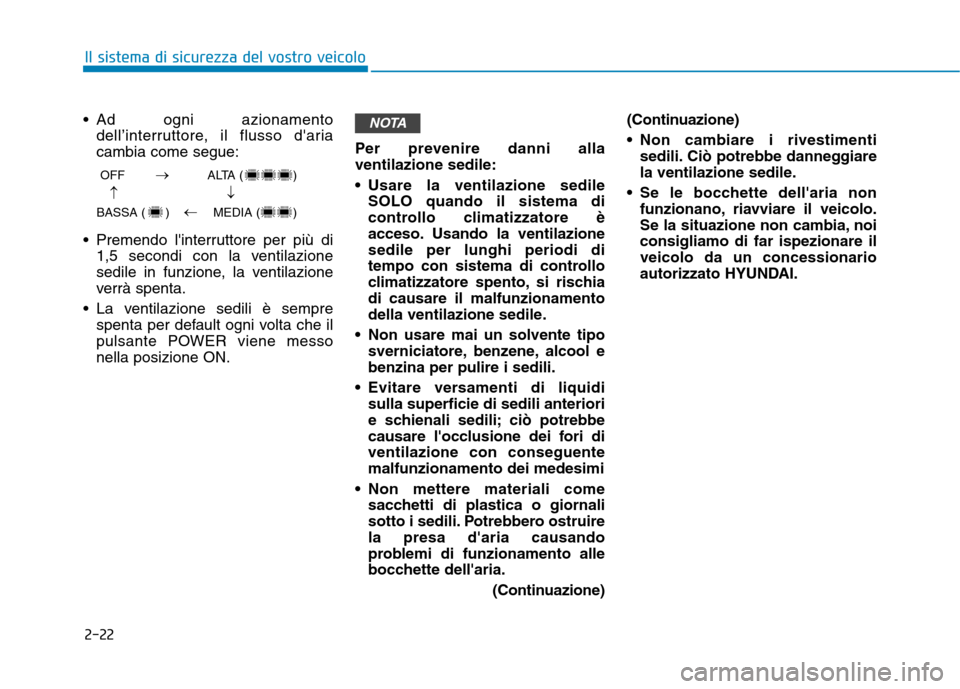 Hyundai Ioniq Electric 2017  Manuale del proprietario (in Italian) 2-22
Il sistema di sicurezza del vostro veicolo
 Ad ogni azionamentodell’interruttore, il flusso daria cambia come segue:
 Premendo linterruttore per più di 1,5 secondi con la ventilazione
sedile