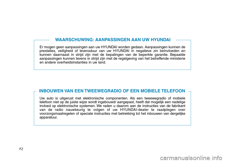 Hyundai Ioniq Electric 2017  Handleiding (in Dutch) F2Er mogen geen aanpassingen aan 
uw HYUNDAI worden gedaan. Aanpassingen kunnen de
prestaties, veiligheid of levensduur van uw  HYUNDAI in negatieve zin beïnvloeden en
kunnen daarnaast in strijd zijn
