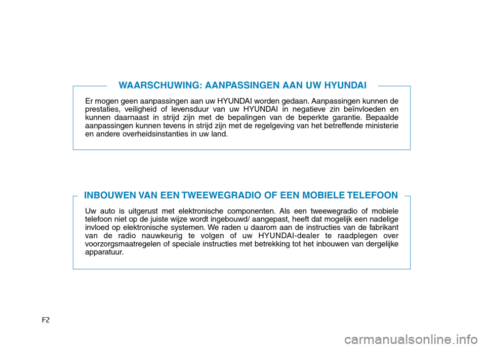 Hyundai Ioniq Electric 2017 Handleiding (in Dutch) F2Er mogen geen aanpassingen aan
uw HYUNDAI worden gedaan. Aanpassingen kunnen de
prestaties, veiligheid of levensduur van uw HYUNDAI in negatieve zin beïnvloeden en
kunnen daarnaast in strijd zijn Hyundai Ioniq Electric 2017 Handleiding (in Dutch) F2Er mogen geen aanpassingen aan
uw HYUNDAI worden gedaan. Aanpassingen kunnen de
prestaties, veiligheid of levensduur van uw HYUNDAI in negatieve zin beïnvloeden en
kunnen daarnaast in strijd zijn