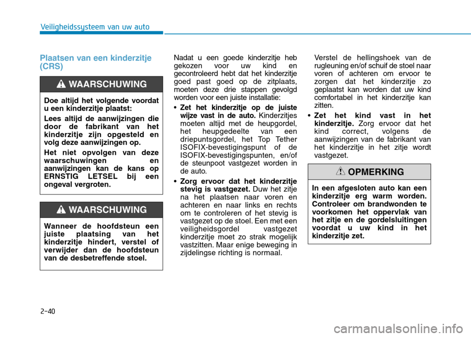 Hyundai Ioniq Electric 2017  Handleiding (in Dutch) 2-40
Veiligheidssysteem van uw auto
Plaatsen van een kinderzitje (CRS)Nadat u een goede kinderzitje heb 
gekozen voor uw kind engecontroleerd hebt dat het kinderzitje
goed past goed op de zitplaats,
m