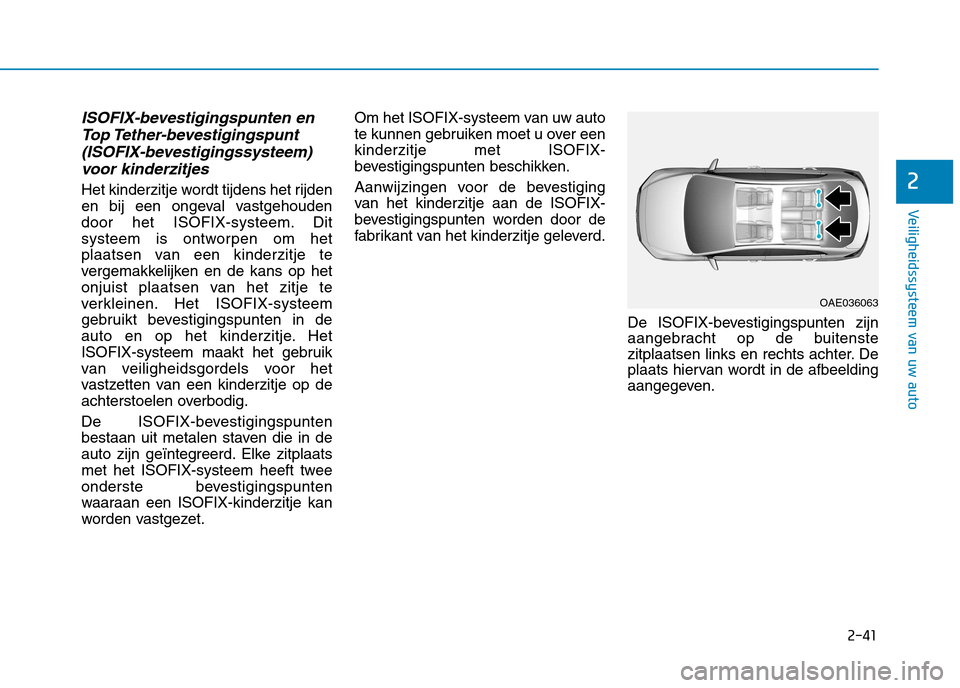 Hyundai Ioniq Electric 2017  Handleiding (in Dutch) 2-41
Veiligheidssysteem van uw auto
2
ISOFIX-bevestigingspunten enTop Tether-bevestigingspunt
(ISOFIX-bevestigingssysteem) voor kinderzitjes
Het kinderzitje wordt tijdens het rijden 
en bij een ongeva