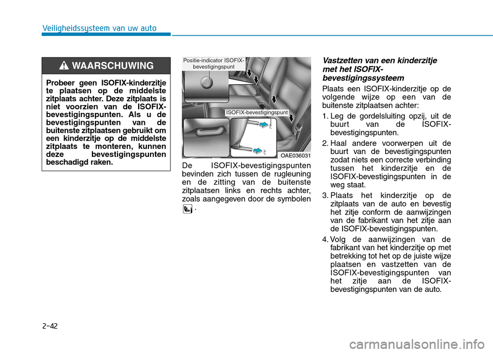 Hyundai Ioniq Electric 2017  Handleiding (in Dutch) 2-42
Veiligheidssysteem van uw auto
De ISOFIX-bevestigingspunten 
bevinden zich tussen de rugleuning
en de zitting van de buitenste
zitplaatsen links en rechts achter,
zoals aangegeven door de symbole